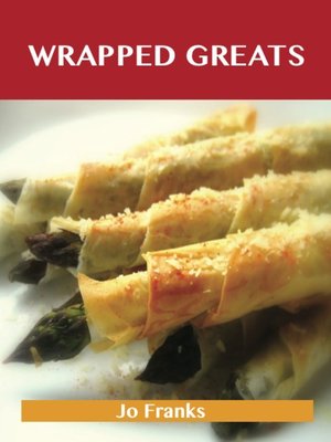 cover image of Wrapped Greats: Delicious Wrapped Recipes, The Top 100 Wrapped Recipes